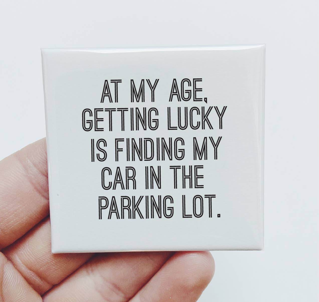 At my age getting lucky is finding my car - Funny Magnet - 7 Semicolon Couture