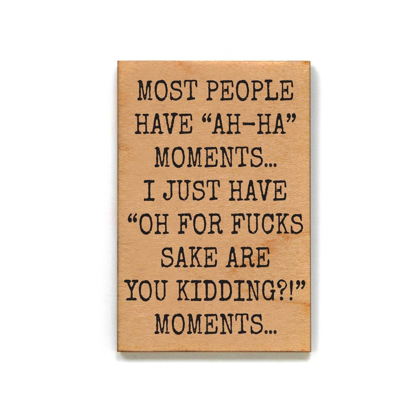 Most People Have Ah-Ha Moments Wood- Funny Magnets - 7 Semicolon Couture