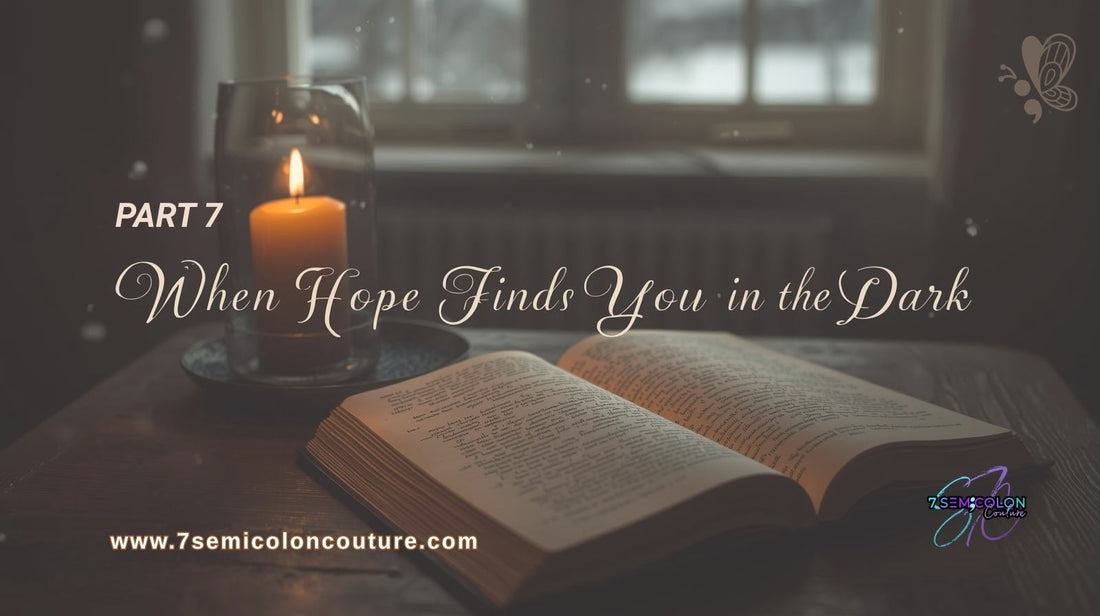 PART 7: When Hope Finds You in the Dark