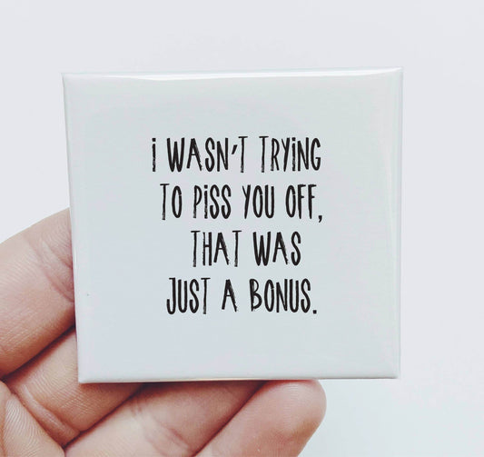 I Wasn't Trying to Piss You Off That Was Just a Bonus - Funny Magnet - 7 Semicolon Couture