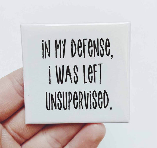In my Defense I Was Left Unsupervised - Funny Magnet - 7 Semicolon Couture