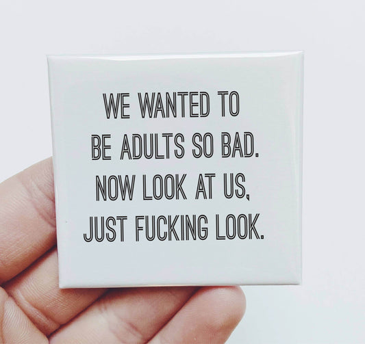 We Wanted to Be Adults so Bad Now Look at Us -Funny Magnet - 7 Semicolon Couture