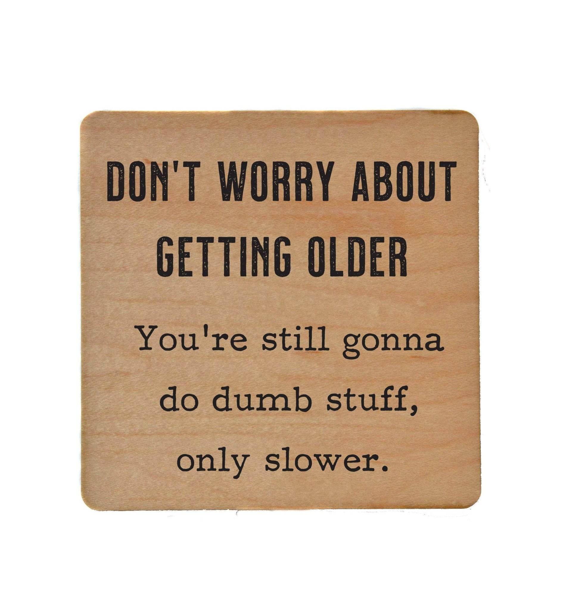 Don't Worry about getting older - Funny Coasters - 7 Semicolon Couture