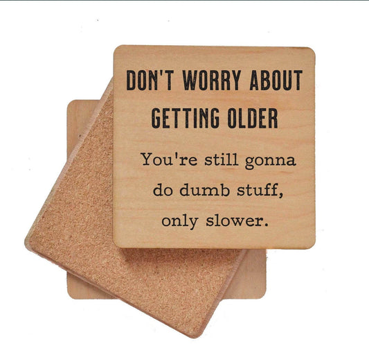 Don't Worry about getting older - Funny Coasters - 7 Semicolon Couture