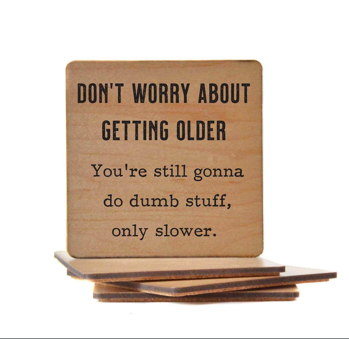 Don't Worry about getting older - Funny Coasters - 7 Semicolon Couture