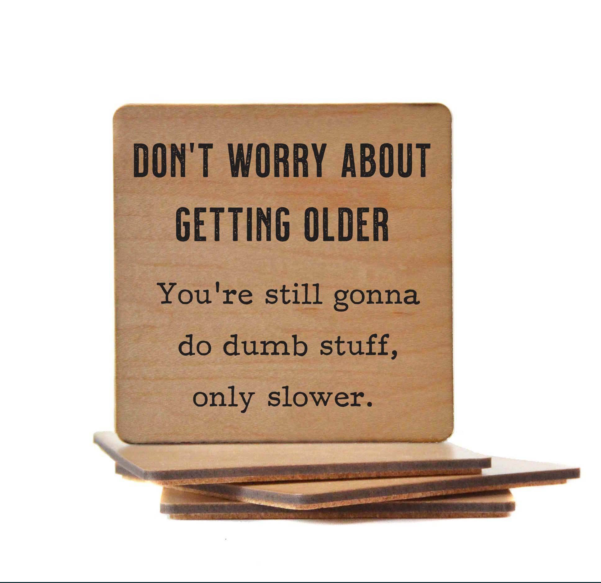 Don't Worry about getting older - Funny Coasters - 7 Semicolon Couture