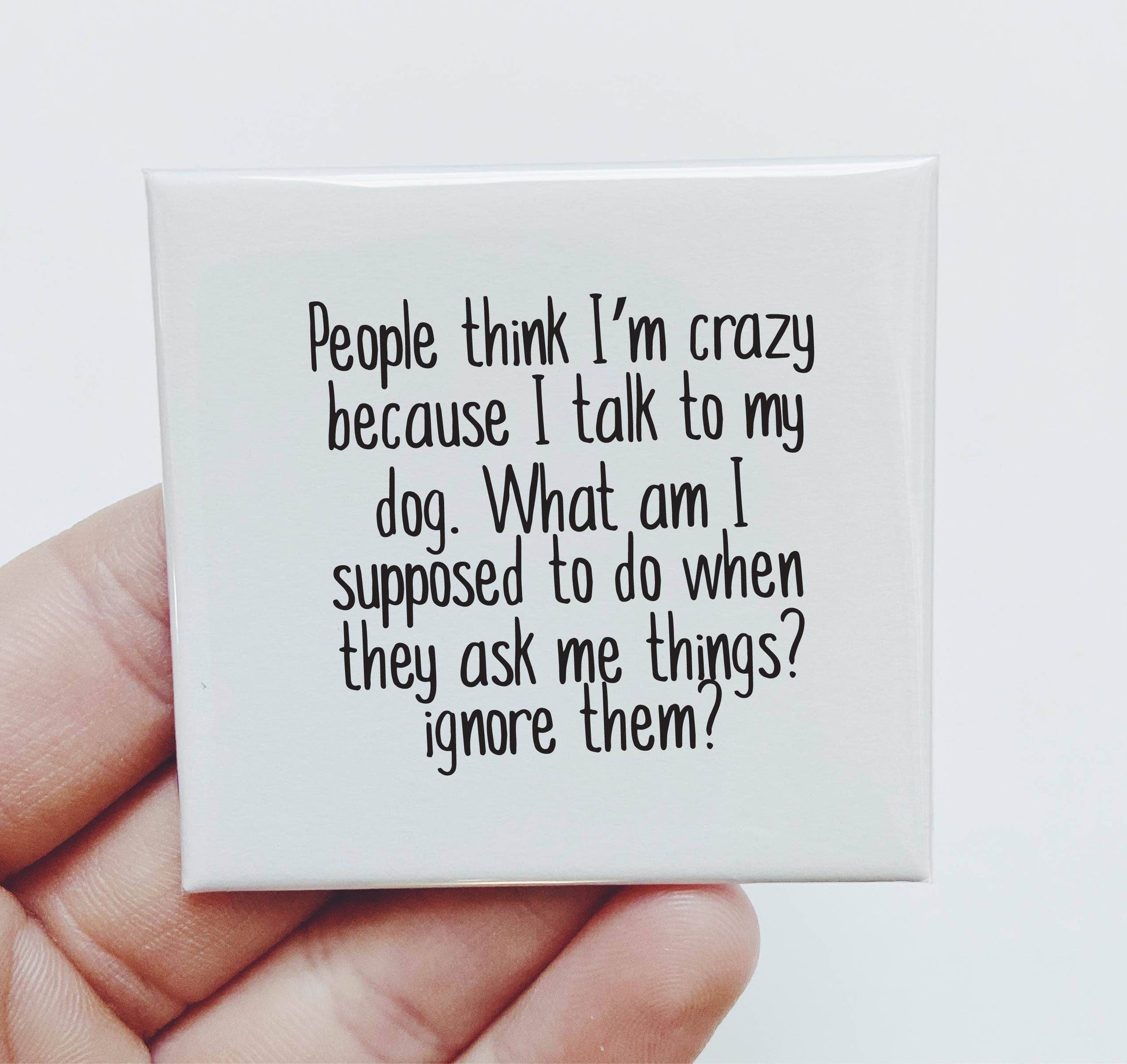 People Think I'm Crazy Because I Talk to my Dog Pet - Funny Magnet - 7 Semicolon Couture