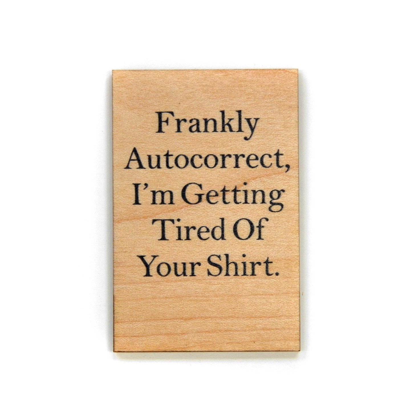 Frankly Autocorrect, I'm Getting Tired- Funny Magnet - 7 Semicolon Couture