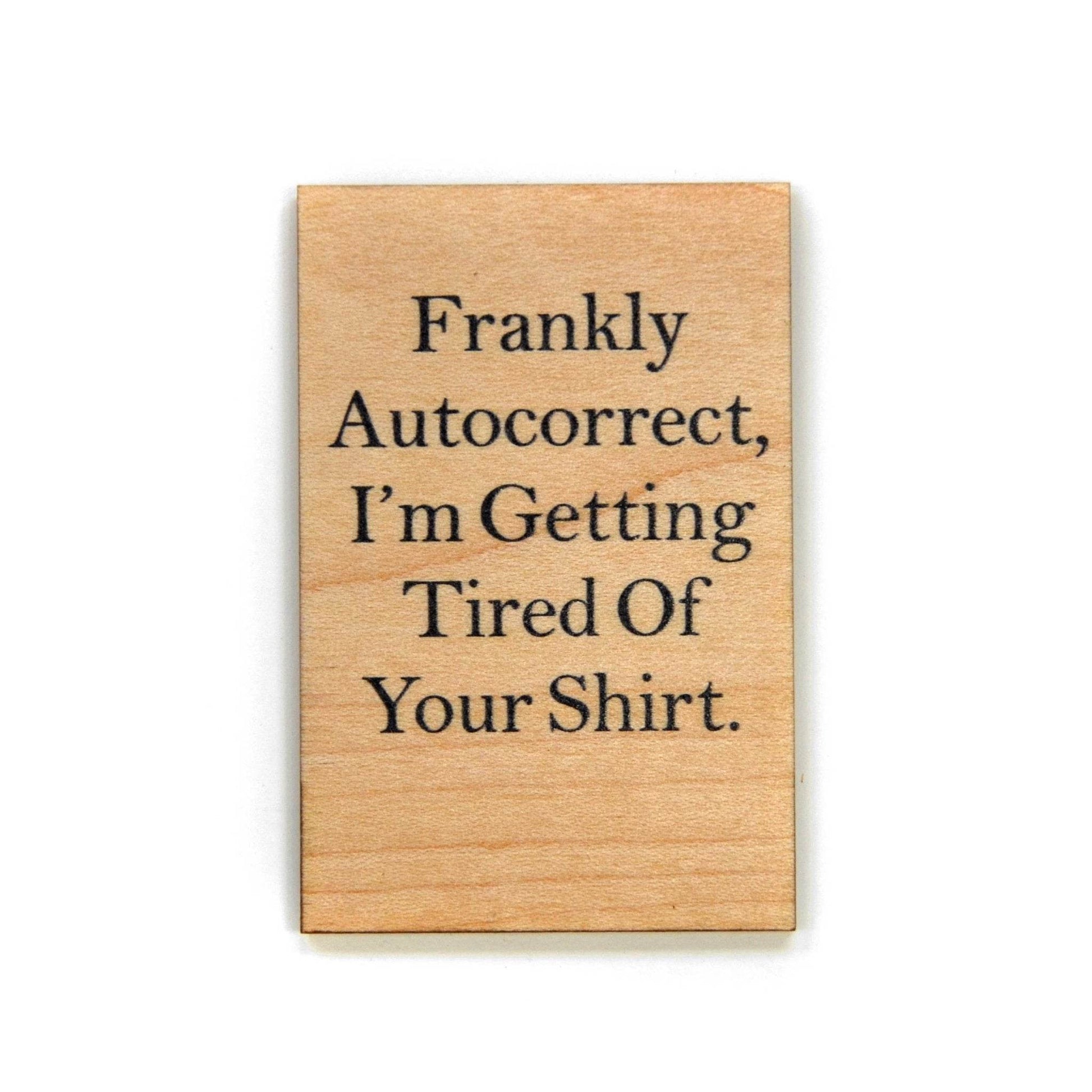 Frankly Autocorrect, I'm Getting Tired- Funny Magnet - 7 Semicolon Couture